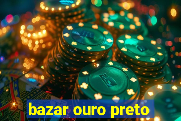 bazar ouro preto